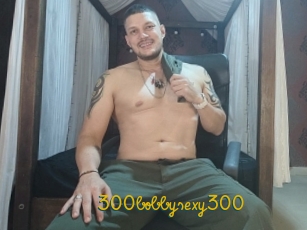 300bobbysexy300